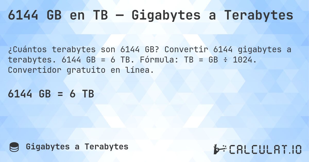 6144 GB en TB — Gigabytes a Terabytes. Convertir 6144 gigabytes a terabytes. 6144 GB = 6 TB. Fórmula: TB = GB ÷ 1024. Convertidor gratuito en línea.