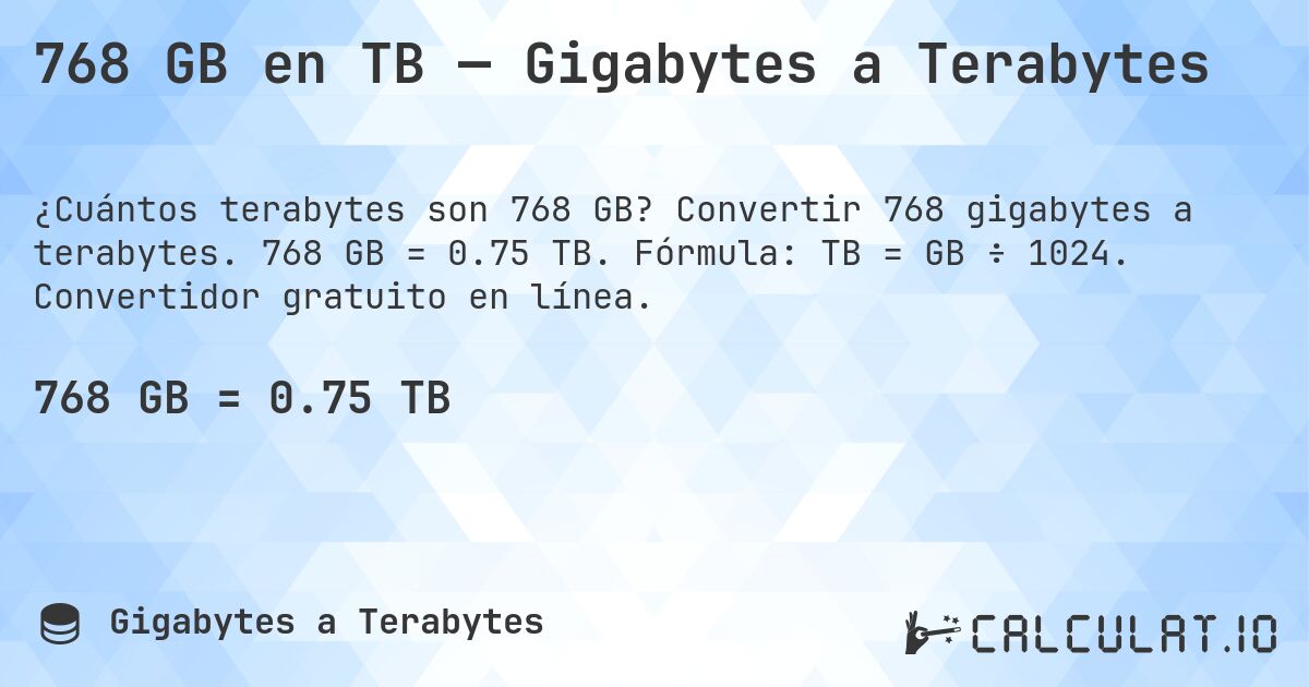 768 GB en TB — Gigabytes a Terabytes. Convertir 768 gigabytes a terabytes. 768 GB = 0.75 TB. Fórmula: TB = GB ÷ 1024. Convertidor gratuito en línea.