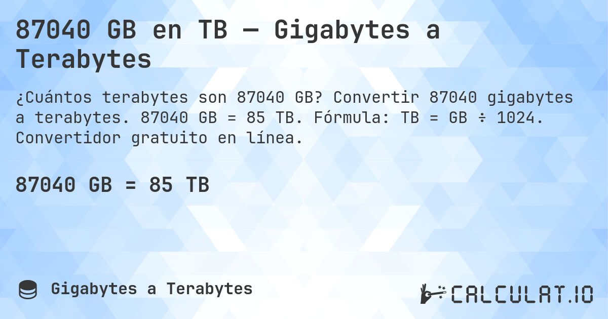 87040 GB en TB — Gigabytes a Terabytes. Convertir 87040 gigabytes a terabytes. 87040 GB = 85 TB. Fórmula: TB = GB ÷ 1024. Convertidor gratuito en línea.