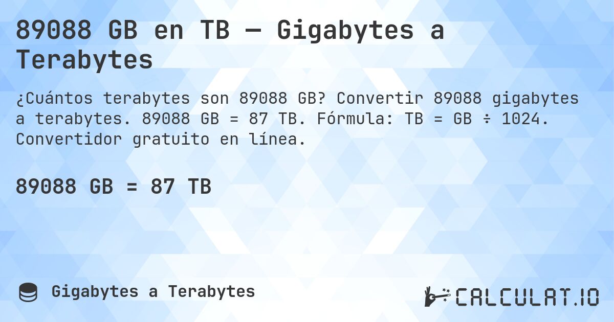 89088 GB en TB — Gigabytes a Terabytes. Convertir 89088 gigabytes a terabytes. 89088 GB = 87 TB. Fórmula: TB = GB ÷ 1024. Convertidor gratuito en línea.
