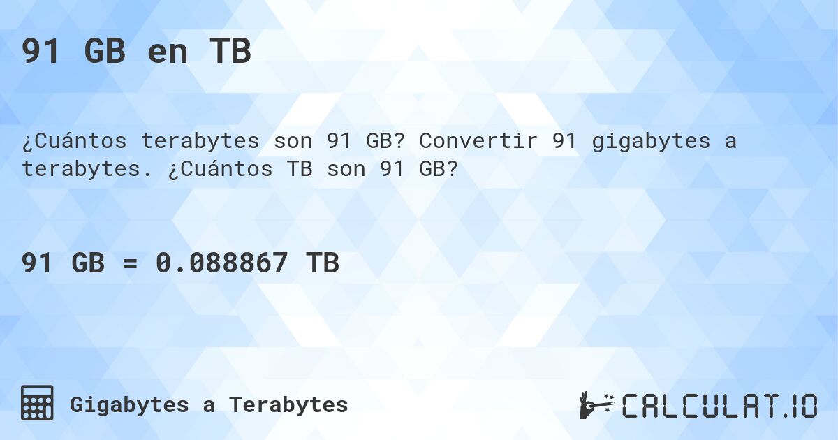 91 GB en TB. Convertir 91 gigabytes a terabytes. ¿Cuántos TB son 91 GB?