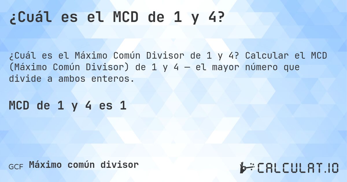 ¿Cuál es el MCD de 1 y 4?. Calcular el MCD (Máximo Común Divisor) de 1 y 4 — el mayor número que divide a ambos enteros.