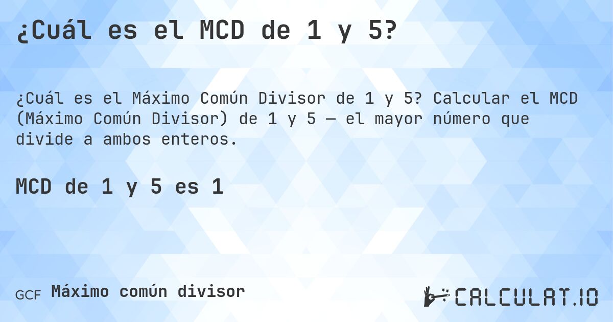 ¿Cuál es el MCD de 1 y 5?. Calcular el MCD (Máximo Común Divisor) de 1 y 5 — el mayor número que divide a ambos enteros.