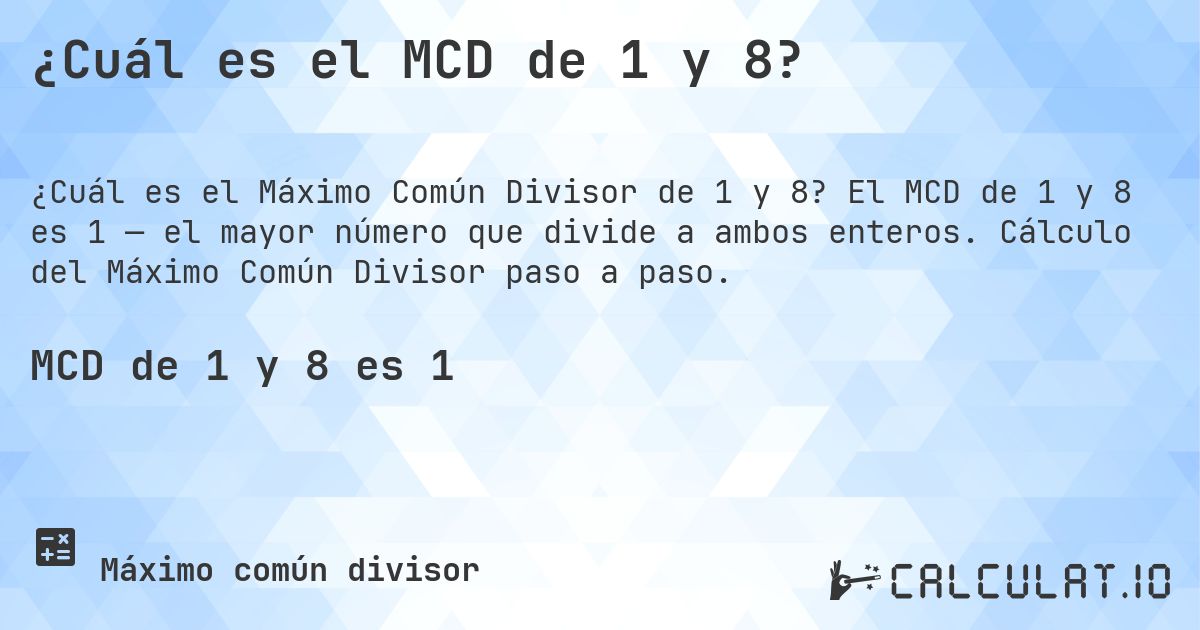 ¿Cuál es el MCD de 1 y 8?. El MCD de 1 y 8 es 1 — el mayor número que divide a ambos enteros. Cálculo del Máximo Común Divisor paso a paso.