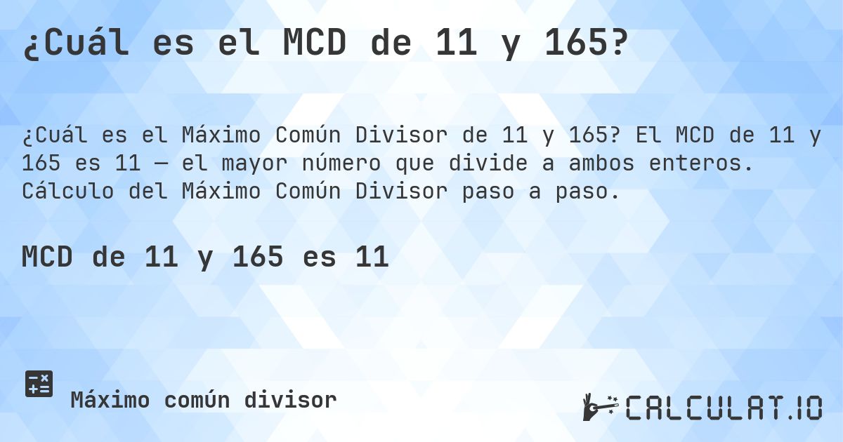 ¿Cuál es el MCD de 11 y 165?. El MCD de 11 y 165 es 11 — el mayor número que divide a ambos enteros. Cálculo del Máximo Común Divisor paso a paso.