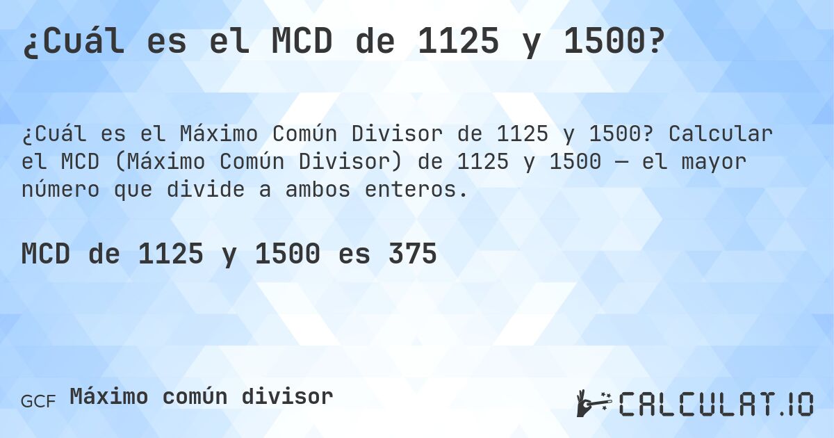 ¿Cuál es el MCD de 1125 y 1500?. Calcular el MCD (Máximo Común Divisor) de 1125 y 1500 — el mayor número que divide a ambos enteros.