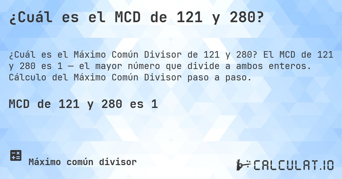 ¿Cuál es el MCD de 121 y 280?. El MCD de 121 y 280 es 1 — el mayor número que divide a ambos enteros. Cálculo del Máximo Común Divisor paso a paso.