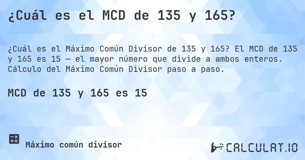 ¿Cuál es el MCD de 135 y 165?. El MCD de 135 y 165 es 15 — el mayor número que divide a ambos enteros. Cálculo del Máximo Común Divisor paso a paso.