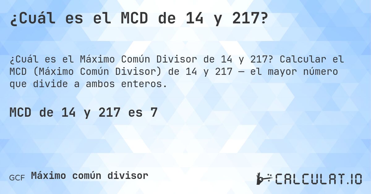 ¿Cuál es el MCD de 14 y 217?. Calcular el MCD (Máximo Común Divisor) de 14 y 217 — el mayor número que divide a ambos enteros.