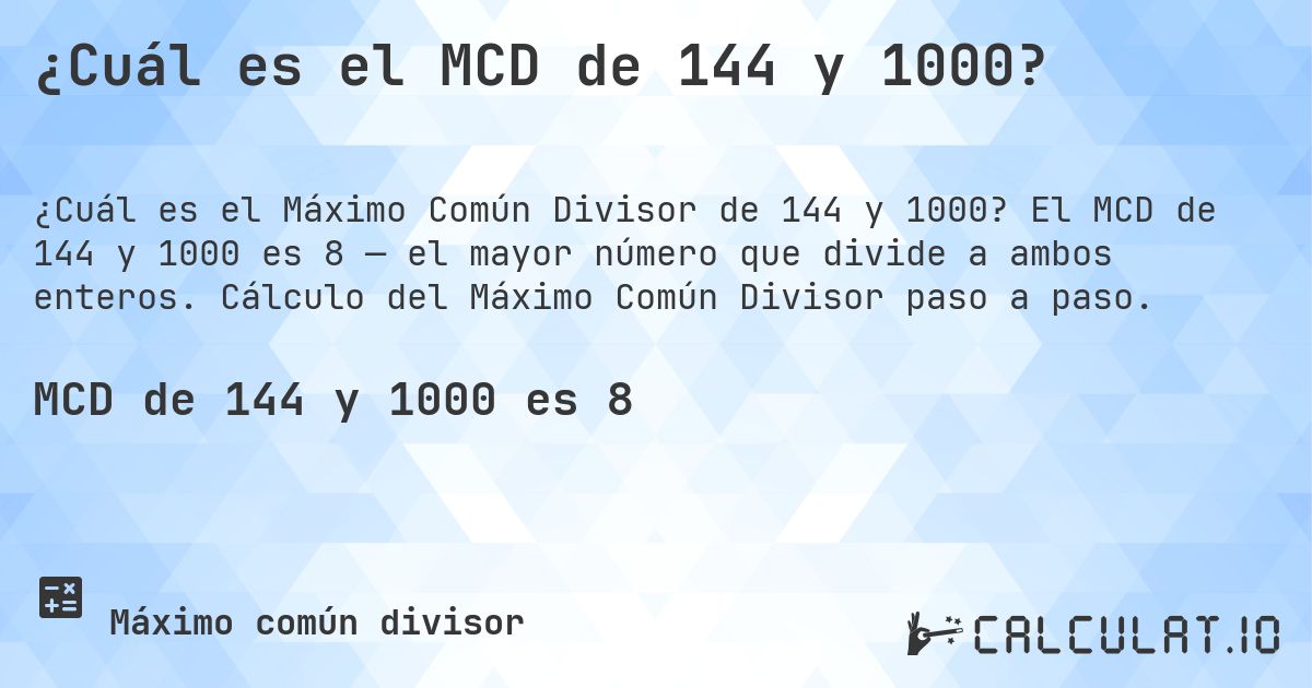 ¿Cuál es el MCD de 144 y 1000?. El MCD de 144 y 1000 es 8 — el mayor número que divide a ambos enteros. Cálculo del Máximo Común Divisor paso a paso.