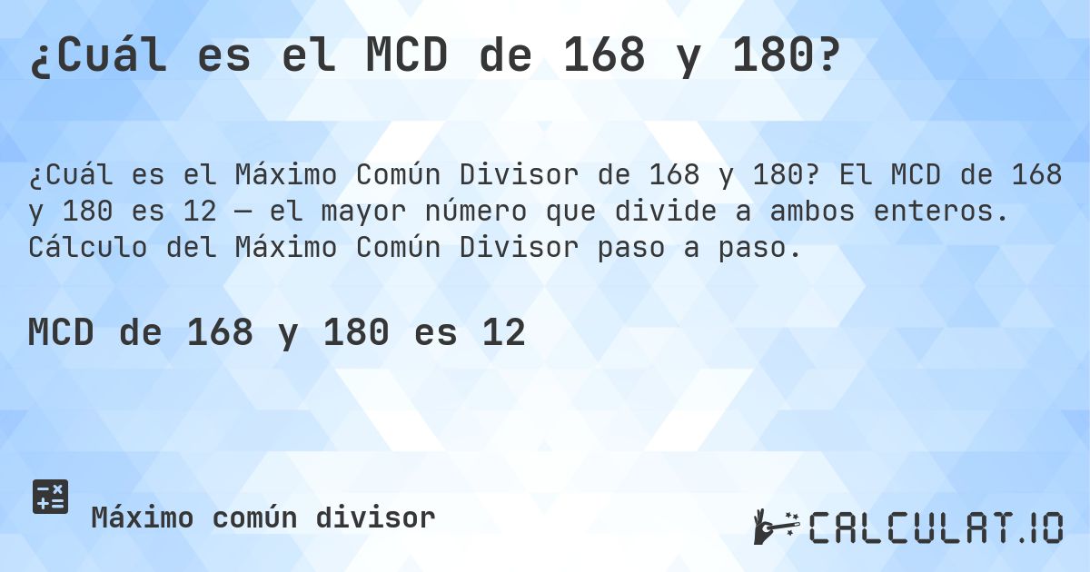 ¿Cuál es el MCD de 168 y 180?. El MCD de 168 y 180 es 12 — el mayor número que divide a ambos enteros. Cálculo del Máximo Común Divisor paso a paso.