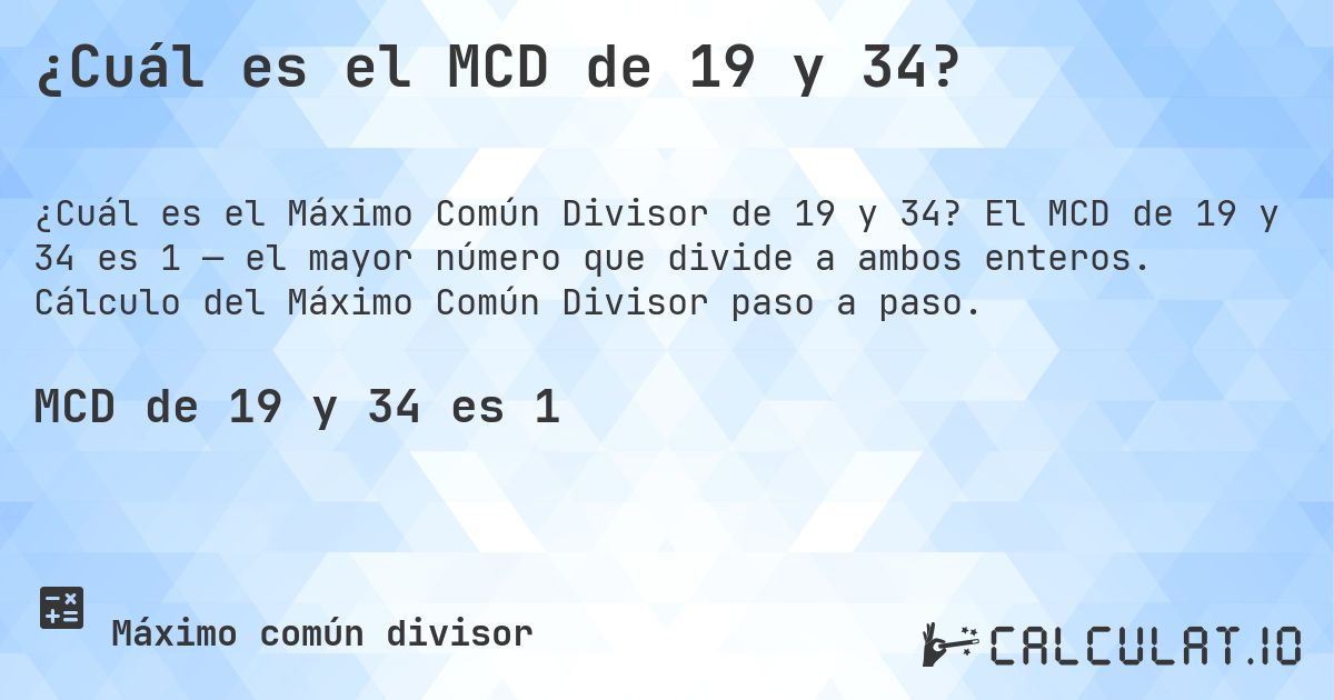 ¿Cuál es el MCD de 19 y 34?. El MCD de 19 y 34 es 1 — el mayor número que divide a ambos enteros. Cálculo del Máximo Común Divisor paso a paso.