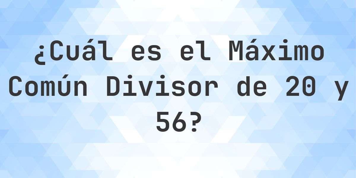 ¿Cuál es el MCD de 20 y 56? - Calculatio