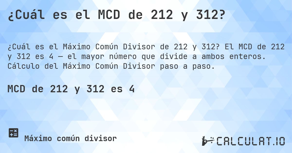 ¿Cuál es el MCD de 212 y 312?. El MCD de 212 y 312 es 4 — el mayor número que divide a ambos enteros. Cálculo del Máximo Común Divisor paso a paso.