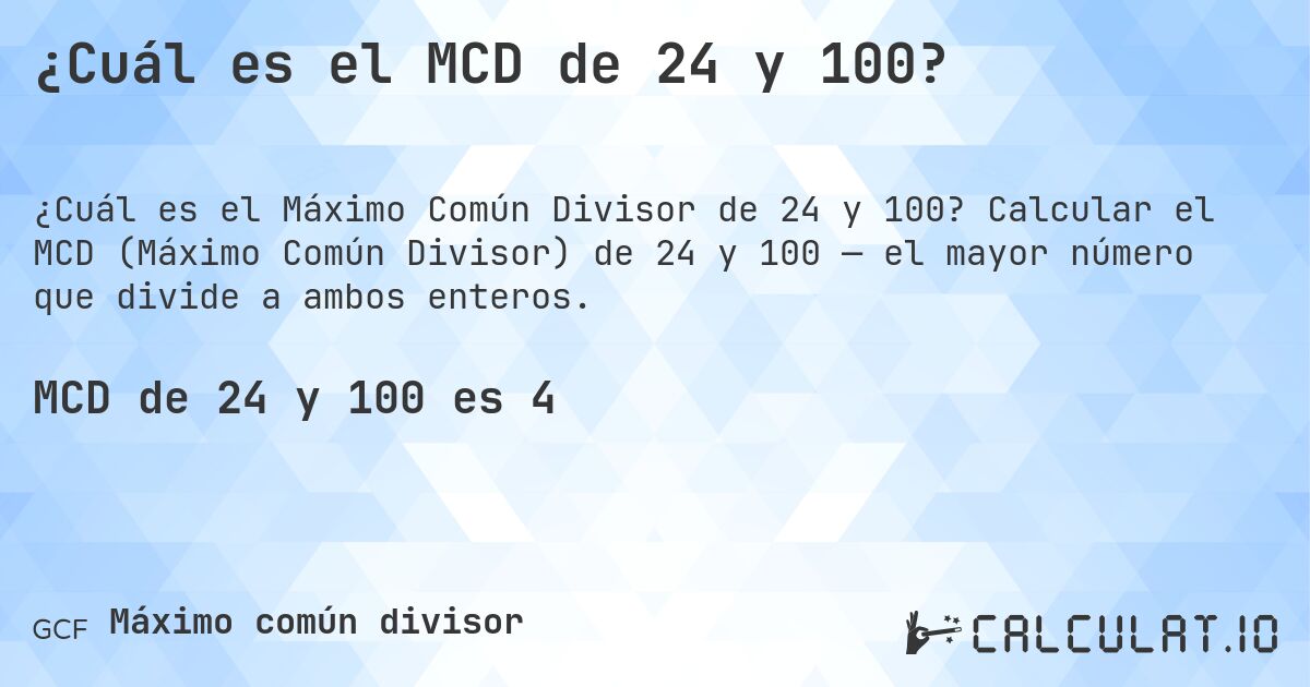 ¿Cuál es el MCD de 24 y 100?. Calcular el MCD (Máximo Común Divisor) de 24 y 100 — el mayor número que divide a ambos enteros.