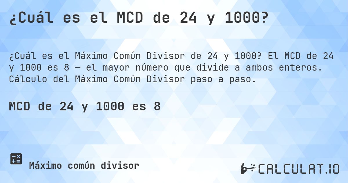 ¿Cuál es el MCD de 24 y 1000?. El MCD de 24 y 1000 es 8 — el mayor número que divide a ambos enteros. Cálculo del Máximo Común Divisor paso a paso.