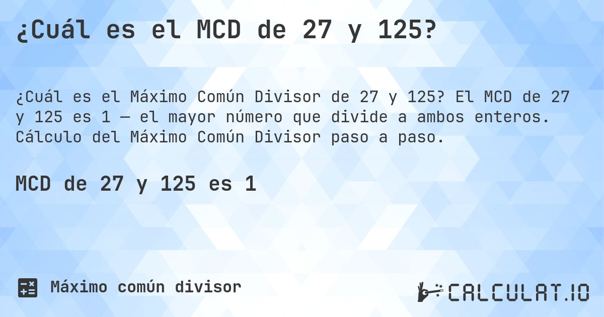 ¿Cuál es el MCD de 27 y 125?. El MCD de 27 y 125 es 1 — el mayor número que divide a ambos enteros. Cálculo del Máximo Común Divisor paso a paso.