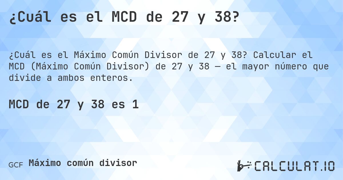 ¿Cuál es el MCD de 27 y 38?. Calcular el MCD (Máximo Común Divisor) de 27 y 38 — el mayor número que divide a ambos enteros.