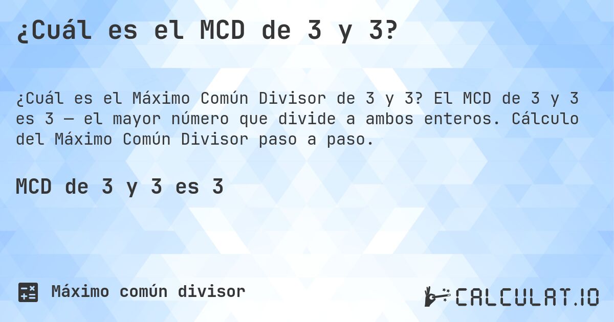 ¿Cuál es el MCD de 3 y 3?. El MCD de 3 y 3 es 3 — el mayor número que divide a ambos enteros. Cálculo del Máximo Común Divisor paso a paso.