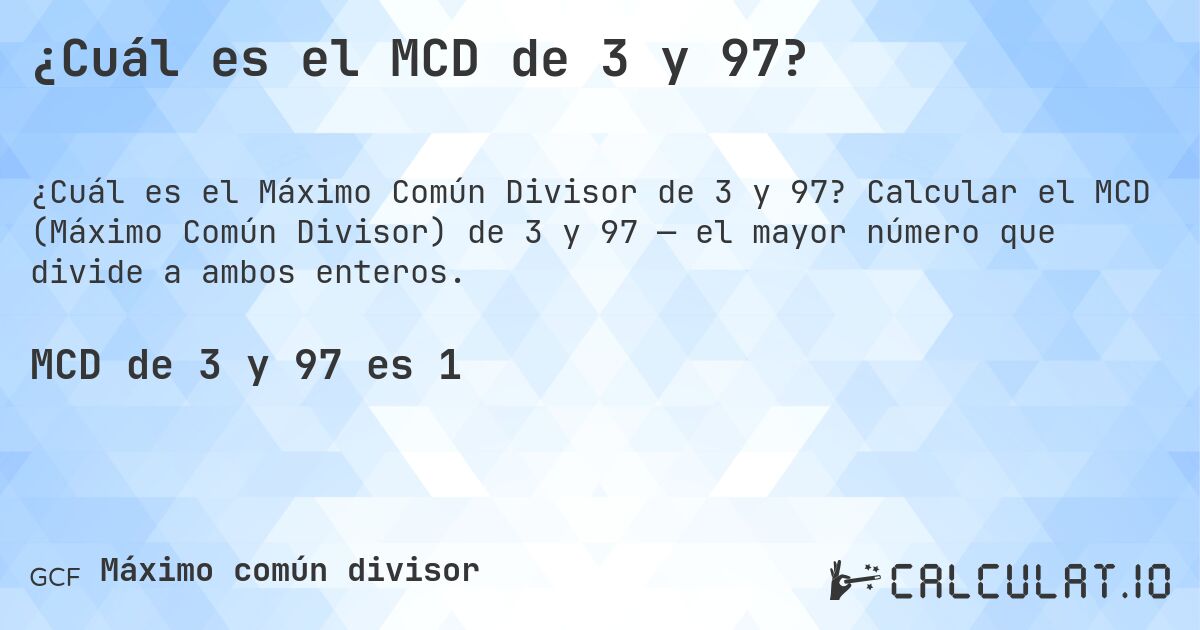 ¿Cuál es el MCD de 3 y 97?. Calcular el MCD (Máximo Común Divisor) de 3 y 97 — el mayor número que divide a ambos enteros.