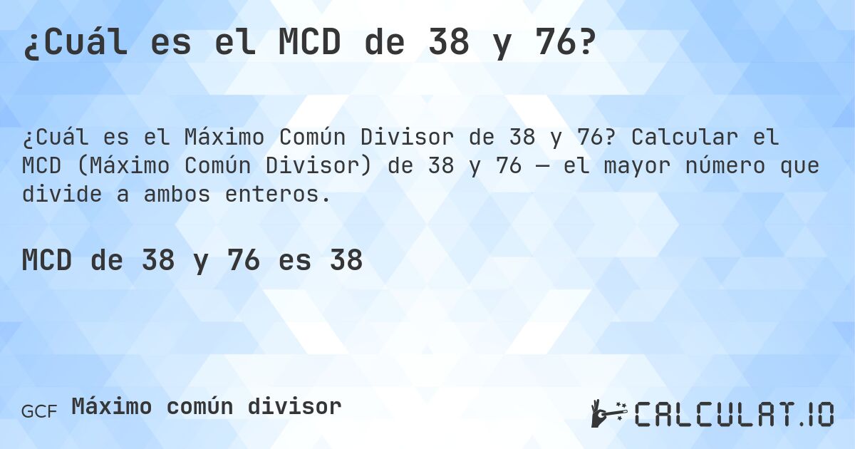 ¿Cuál es el MCD de 38 y 76?. Calcular el MCD (Máximo Común Divisor) de 38 y 76 — el mayor número que divide a ambos enteros.