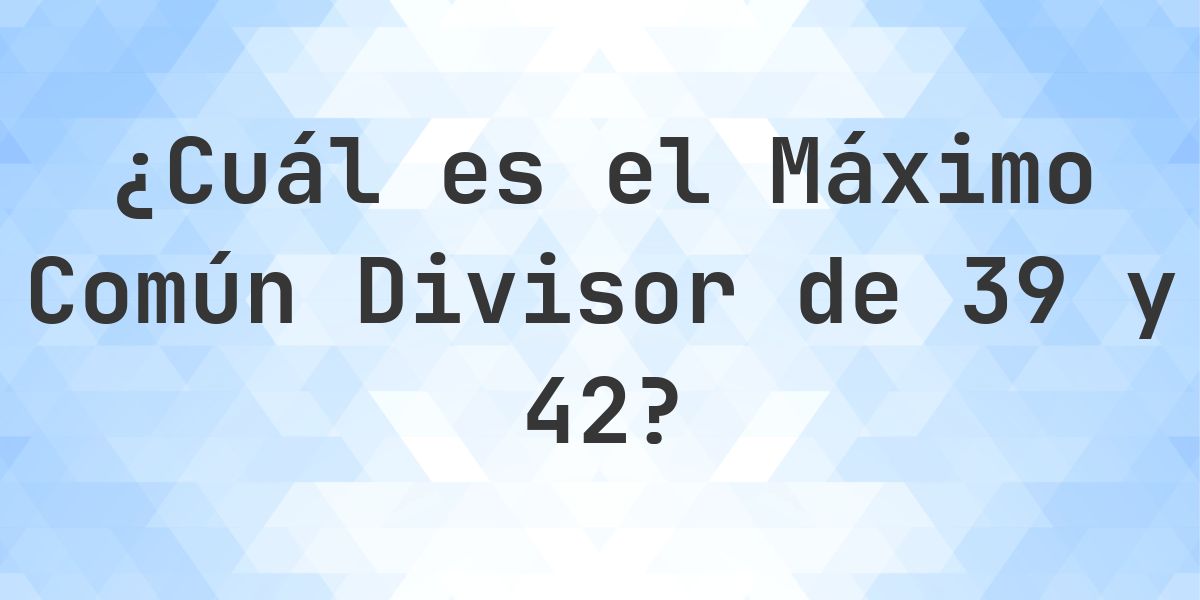 ¿Cuál es el MCD de 39 y 42? - Calculatio