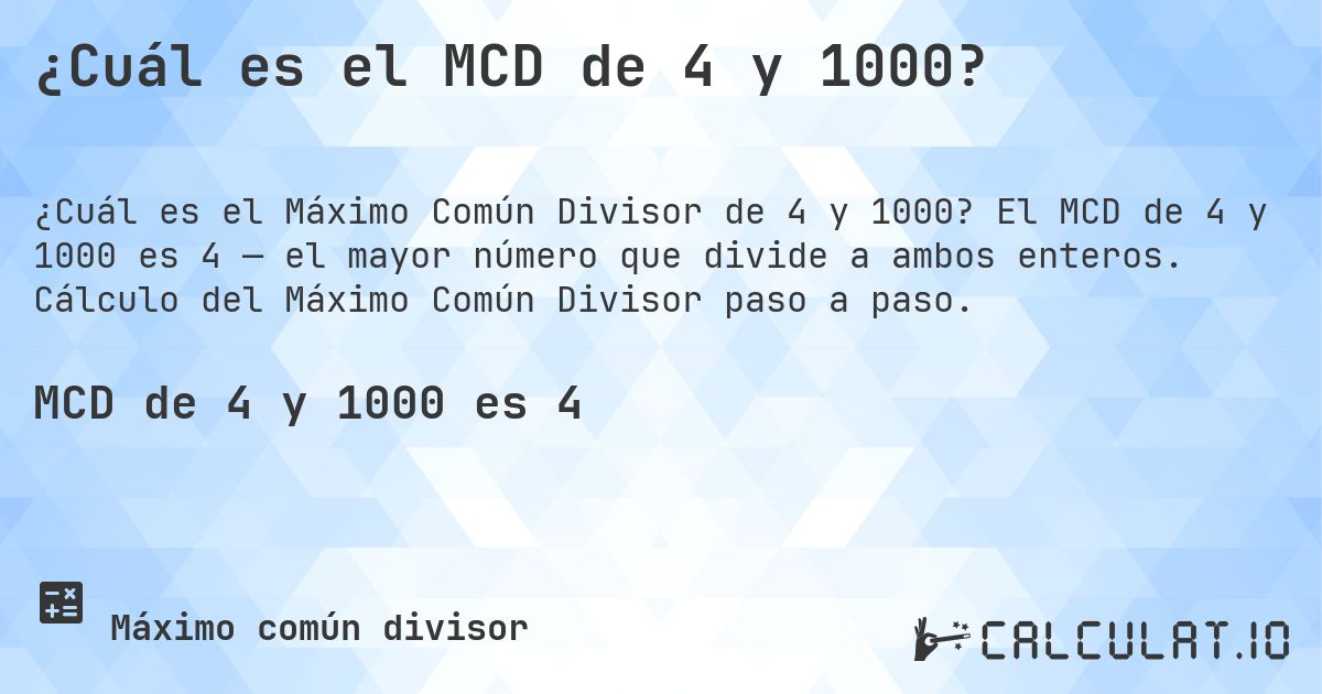 ¿Cuál es el MCD de 4 y 1000?. El MCD de 4 y 1000 es 4 — el mayor número que divide a ambos enteros. Cálculo del Máximo Común Divisor paso a paso.