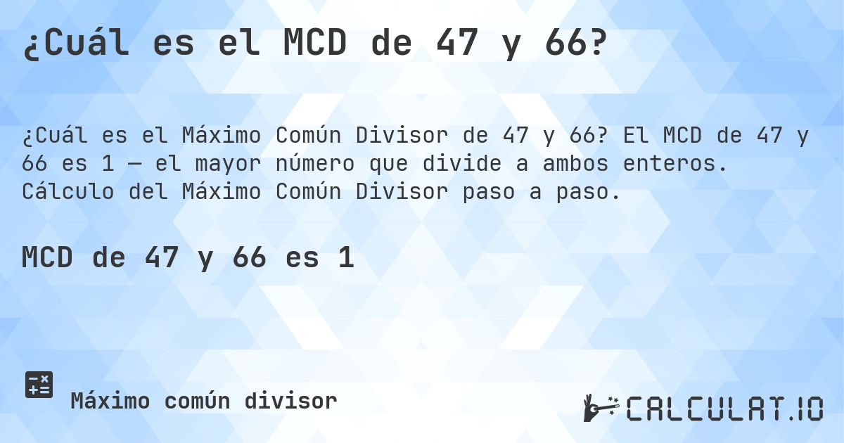 ¿Cuál es el MCD de 47 y 66?. El MCD de 47 y 66 es 1 — el mayor número que divide a ambos enteros. Cálculo del Máximo Común Divisor paso a paso.