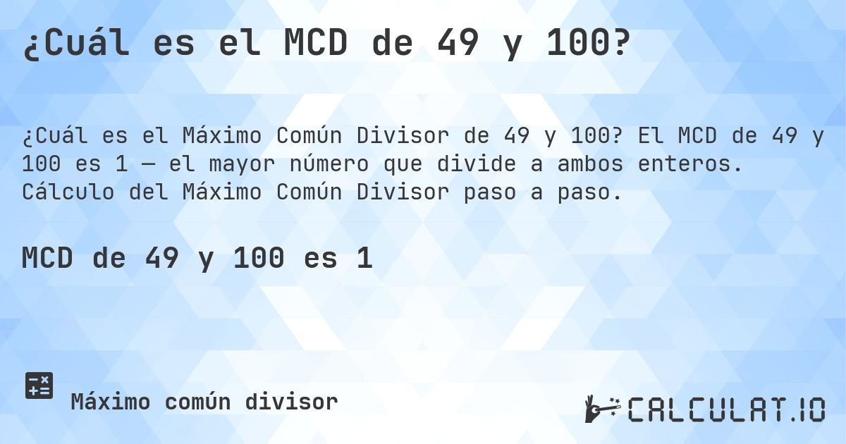 ¿Cuál es el MCD de 49 y 100?. El MCD de 49 y 100 es 1 — el mayor número que divide a ambos enteros. Cálculo del Máximo Común Divisor paso a paso.