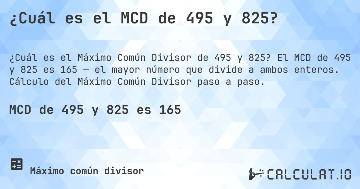 ¿Cuál es el MCD de 495 y 825?. El MCD de 495 y 825 es 165 — el mayor número que divide a ambos enteros. Cálculo del Máximo Común Divisor paso a paso.