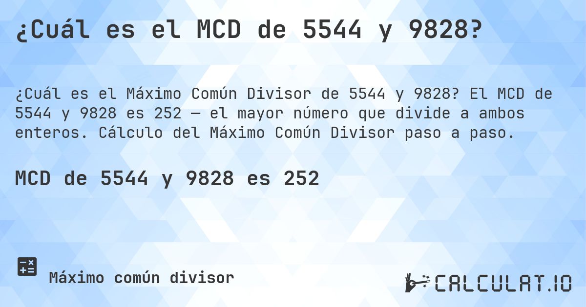 ¿Cuál es el MCD de 5544 y 9828?. El MCD de 5544 y 9828 es 252 — el mayor número que divide a ambos enteros. Cálculo del Máximo Común Divisor paso a paso.