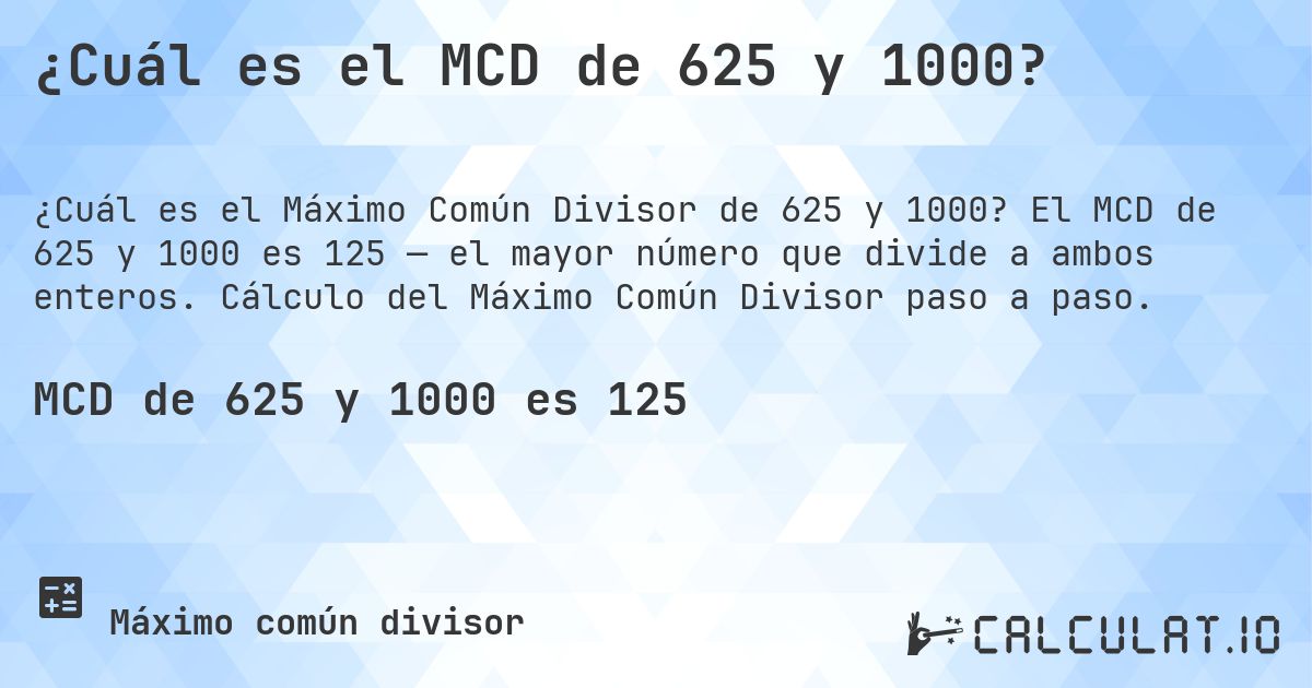 ¿Cuál es el MCD de 625 y 1000?. El MCD de 625 y 1000 es 125 — el mayor número que divide a ambos enteros. Cálculo del Máximo Común Divisor paso a paso.