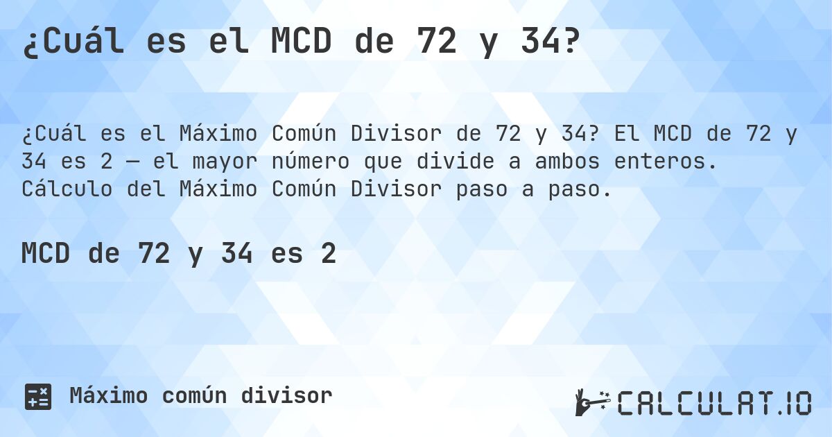 ¿Cuál es el MCD de 72 y 34?. El MCD de 72 y 34 es 2 — el mayor número que divide a ambos enteros. Cálculo del Máximo Común Divisor paso a paso.