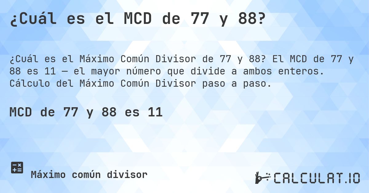 ¿Cuál es el MCD de 77 y 88?. El MCD de 77 y 88 es 11 — el mayor número que divide a ambos enteros. Cálculo del Máximo Común Divisor paso a paso.