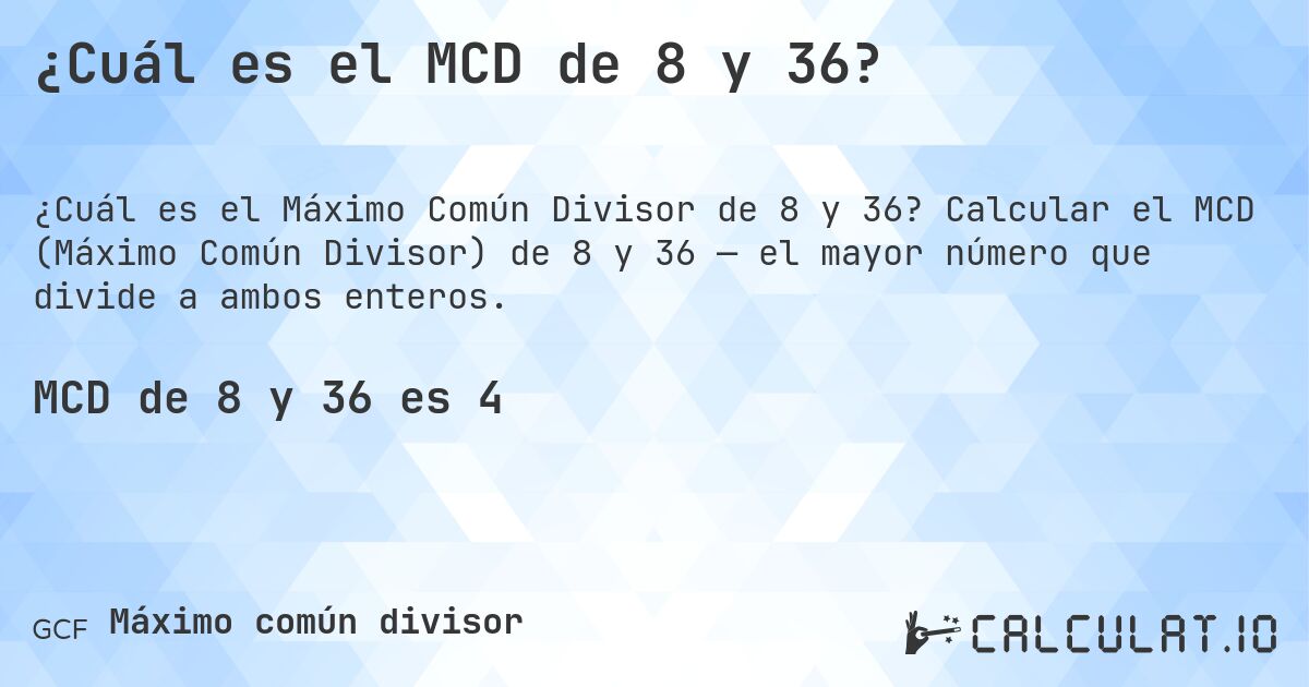 ¿Cuál es el MCD de 8 y 36?. Calcular el MCD (Máximo Común Divisor) de 8 y 36 — el mayor número que divide a ambos enteros.