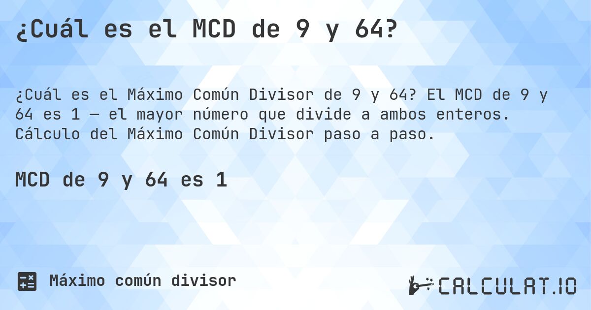 ¿Cuál es el MCD de 9 y 64?. El MCD de 9 y 64 es 1 — el mayor número que divide a ambos enteros. Cálculo del Máximo Común Divisor paso a paso.