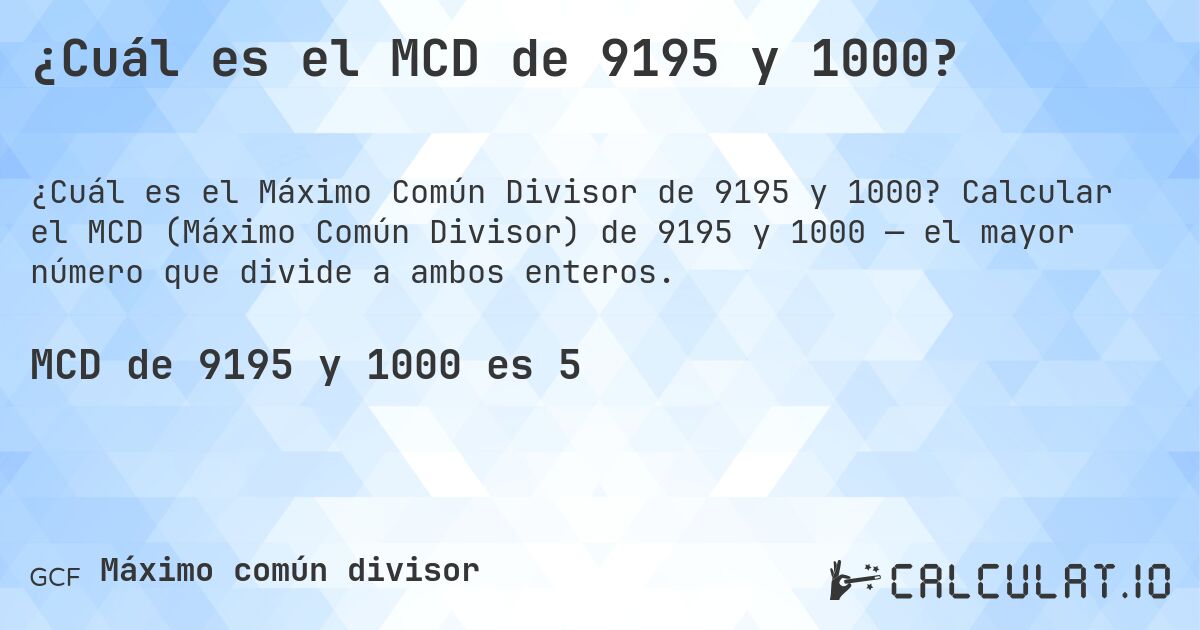 ¿Cuál es el MCD de 9195 y 1000?. Calcular el MCD (Máximo Común Divisor) de 9195 y 1000 — el mayor número que divide a ambos enteros.