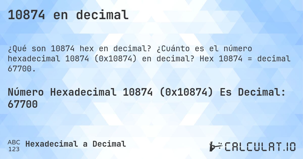 10874 en decimal. ¿Cuánto es el número hexadecimal 10874 (0x10874) en decimal? Hex 10874 = decimal 67700.
