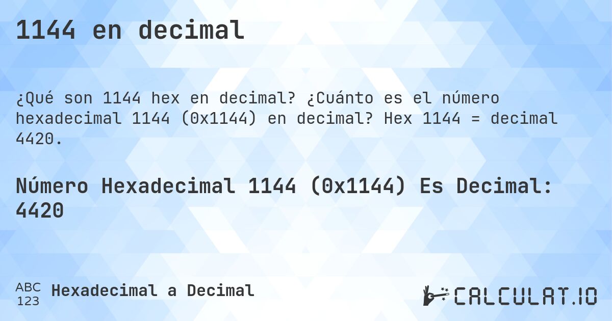 1144 en decimal. ¿Cuánto es el número hexadecimal 1144 (0x1144) en decimal? Hex 1144 = decimal 4420.