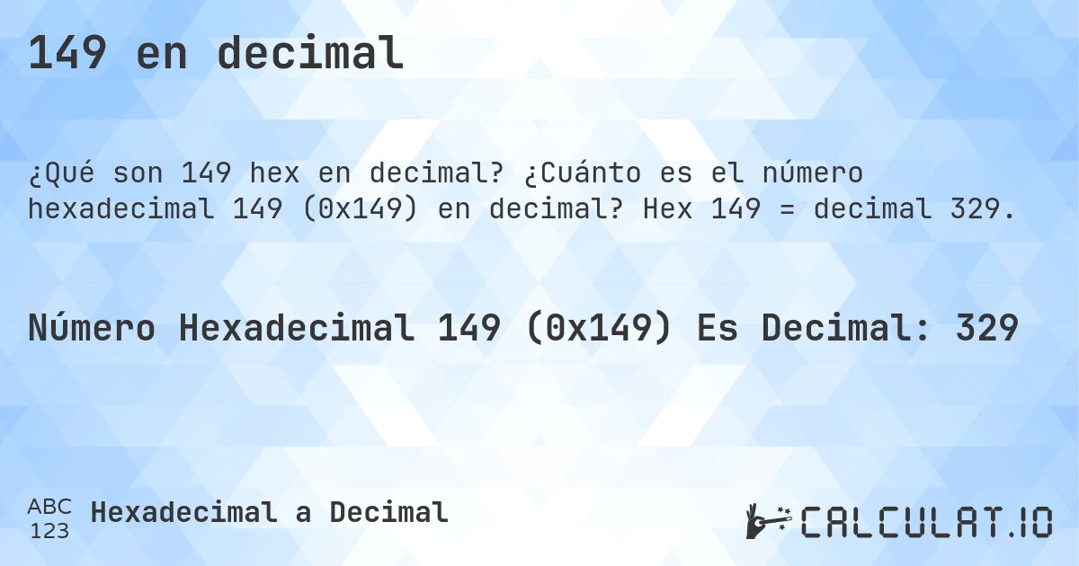 149 en decimal. ¿Cuánto es el número hexadecimal 149 (0x149) en decimal? Hex 149 = decimal 329.