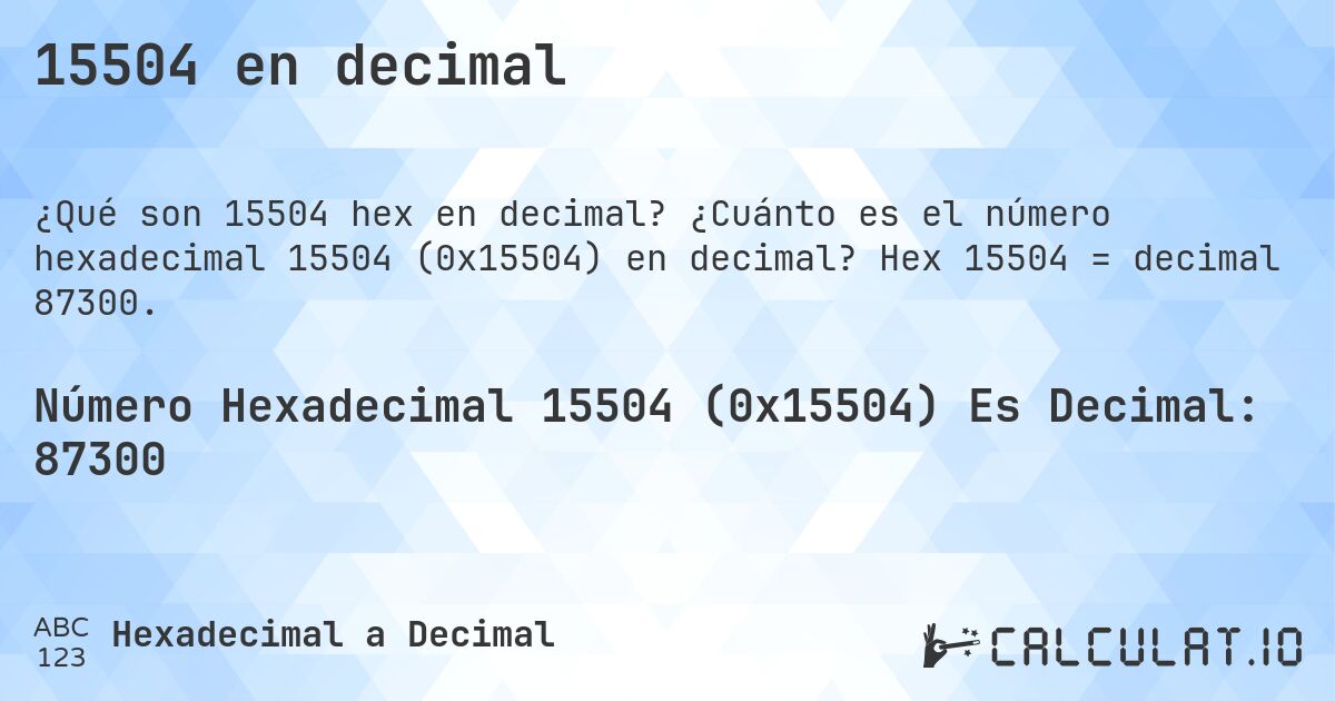 15504 en decimal. ¿Cuánto es el número hexadecimal 15504 (0x15504) en decimal? Hex 15504 = decimal 87300.