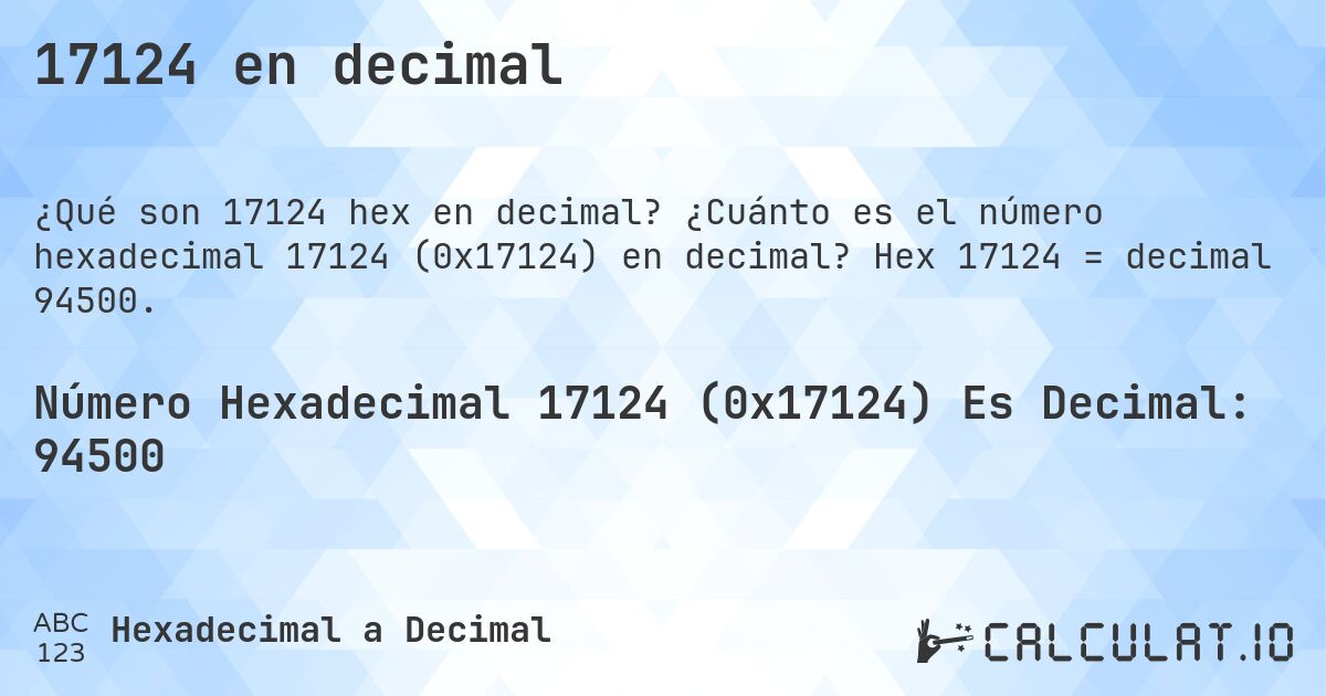 17124 en decimal. ¿Cuánto es el número hexadecimal 17124 (0x17124) en decimal? Hex 17124 = decimal 94500.