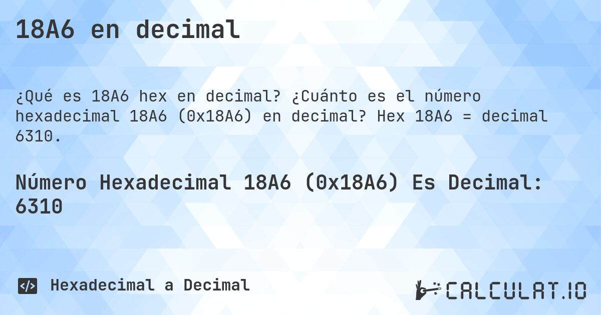 18A6 en decimal. ¿Cuánto es el número hexadecimal 18A6 (0x18A6) en decimal? Hex 18A6 = decimal 6310.