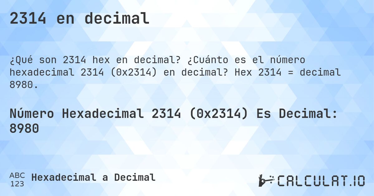 2314 en decimal. ¿Cuánto es el número hexadecimal 2314 (0x2314) en decimal? Hex 2314 = decimal 8980.