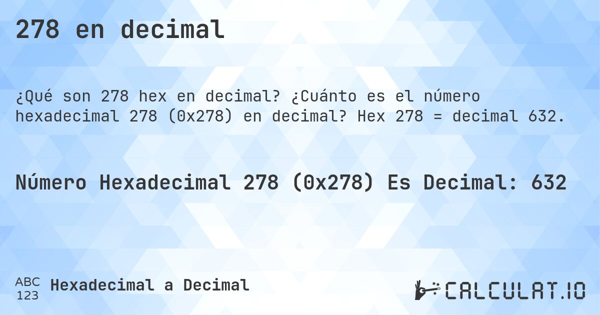 278 en decimal. ¿Cuánto es el número hexadecimal 278 (0x278) en decimal? Hex 278 = decimal 632.
