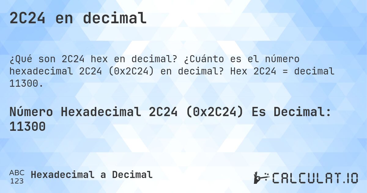 2C24 en decimal. ¿Cuánto es el número hexadecimal 2C24 (0x2C24) en decimal? Hex 2C24 = decimal 11300.