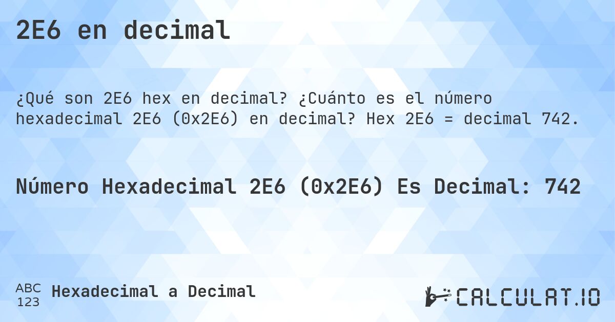 2E6 en decimal. ¿Cuánto es el número hexadecimal 2E6 (0x2E6) en decimal? Hex 2E6 = decimal 742.