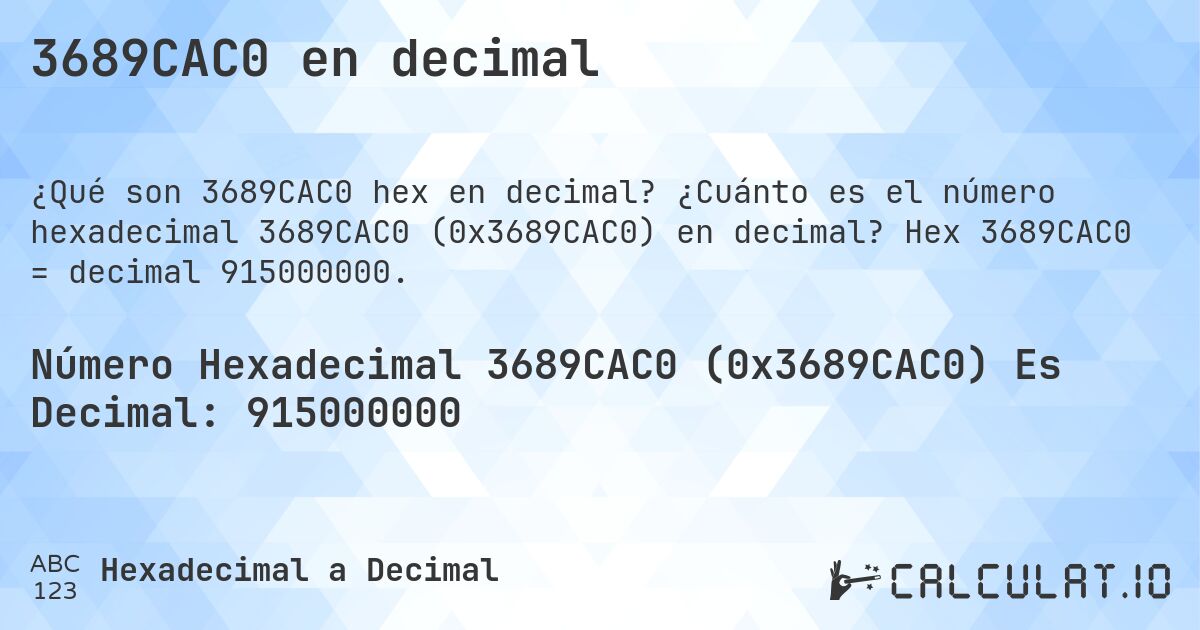 3689CAC0 en decimal. ¿Cuánto es el número hexadecimal 3689CAC0 (0x3689CAC0) en decimal? Hex 3689CAC0 = decimal 915000000.
