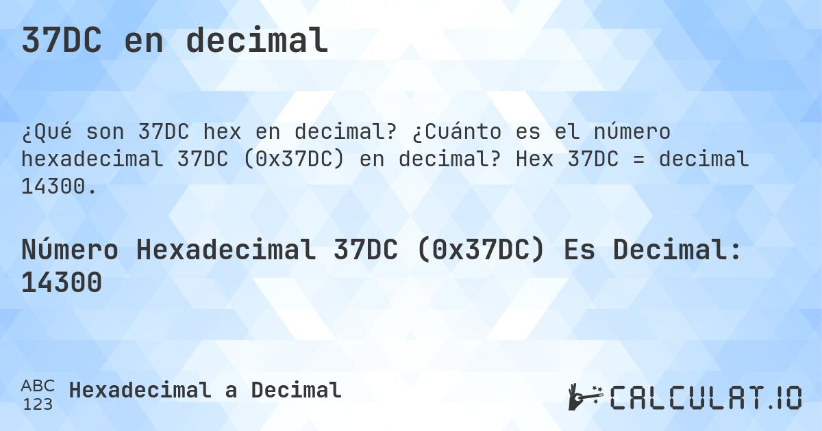 37DC en decimal. ¿Cuánto es el número hexadecimal 37DC (0x37DC) en decimal? Hex 37DC = decimal 14300.