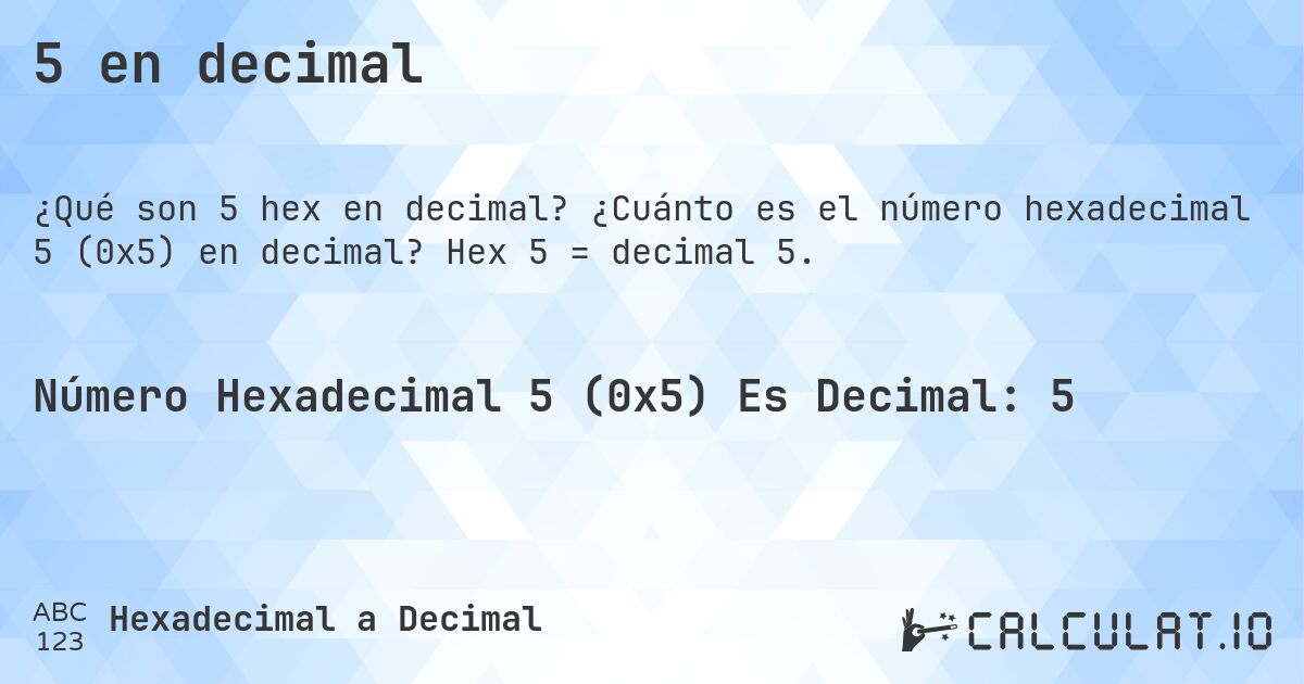 5 en decimal. ¿Cuánto es el número hexadecimal 5 (0x5) en decimal? Hex 5 = decimal 5.